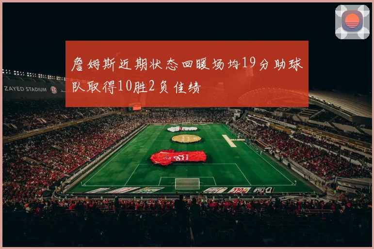 詹姆斯近期状态回暖场均19分助球队取得10胜2负佳绩